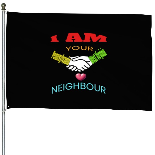 I AM YOUR NEIGHOUR PENNSYLVANIA AND WEST VIRGINIA House Flags