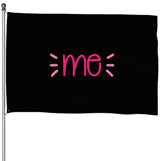 I Love Me More House Flags
