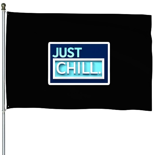 Just Chill - Funny Popular Saying Quote Navy Aqua House Flags