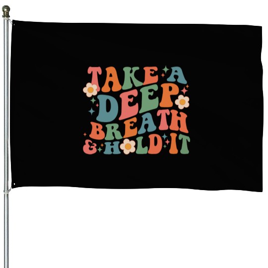 Take A Deep Breath And Hold It House Flags