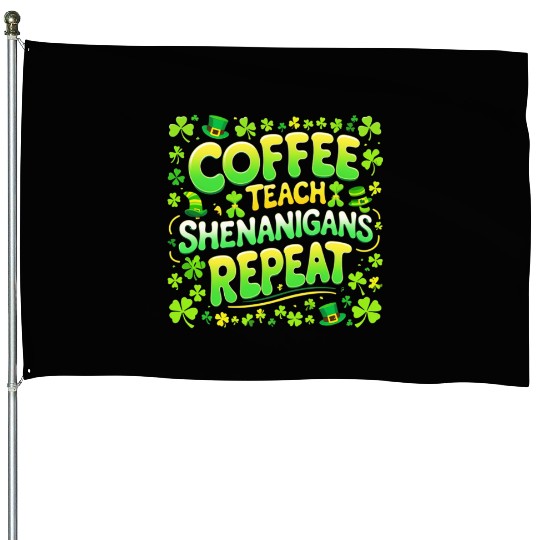 Coffee Teach Shenanigans Repeat Teacher St Patrick House Flags