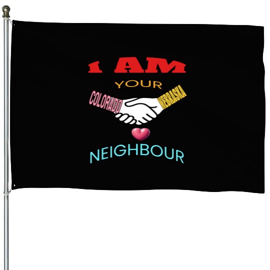 I AM YOUR NEIGHOUR COLORADO AND NEBRASKA House Flags