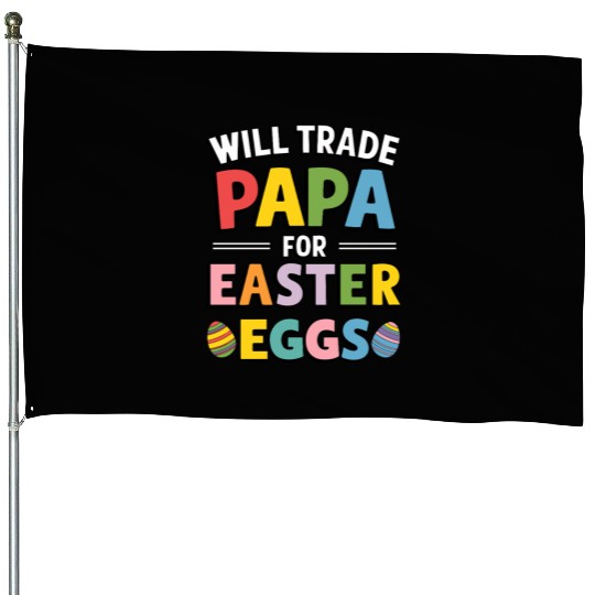 Will Trade Papa for Easter Egg Sunday House Flags
