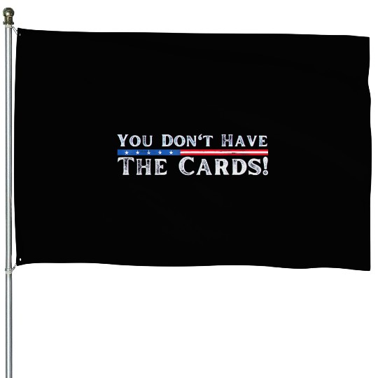 You don’t have the cards President Donald Trump House Flags