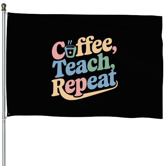 Coffee Teach Repeat Teacher Life House Flags