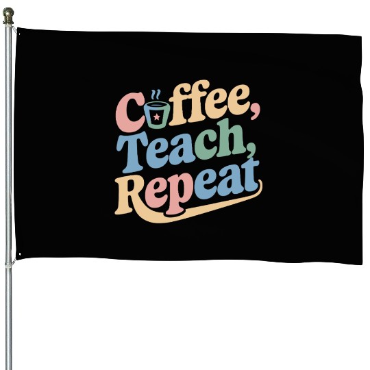 Coffee Teach Repeat Teacher Life House Flags