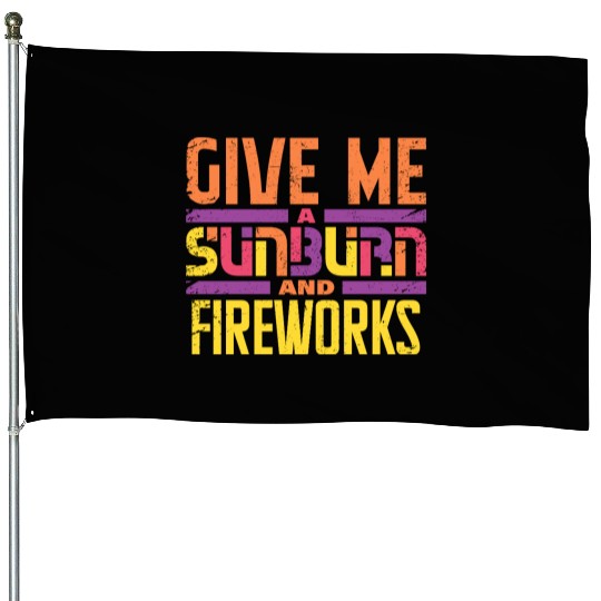 Give Me A Sunburn And Fireworks House Flags