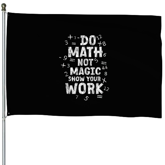 Do Math Not Magic Show Your Work 2 House Flags