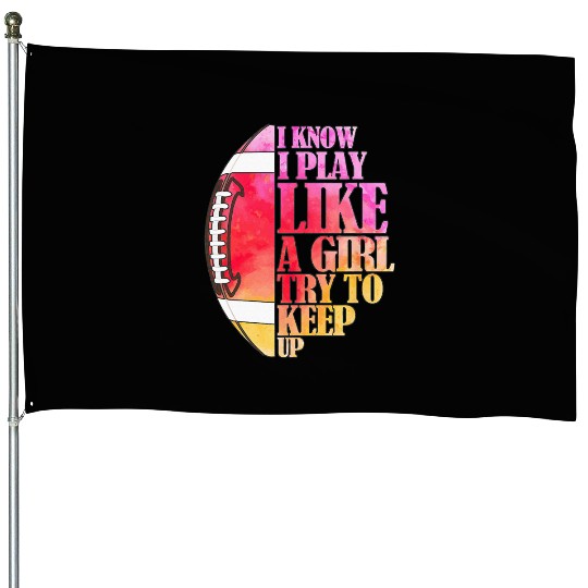 I Know I Play Like A Girl Football Game Day House Flags