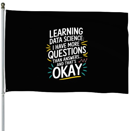 Learning Data Science I Have More Questions Data House Flags
