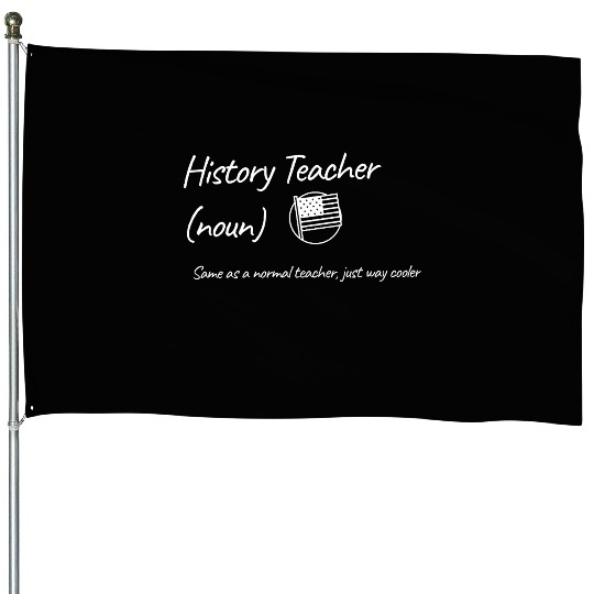 History Teacher: Same as a normal teacher…cooler House Flags