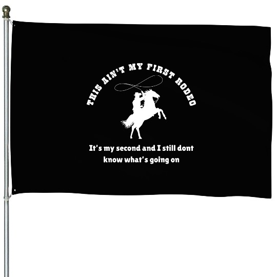 This ain t my first rodeo House Flags