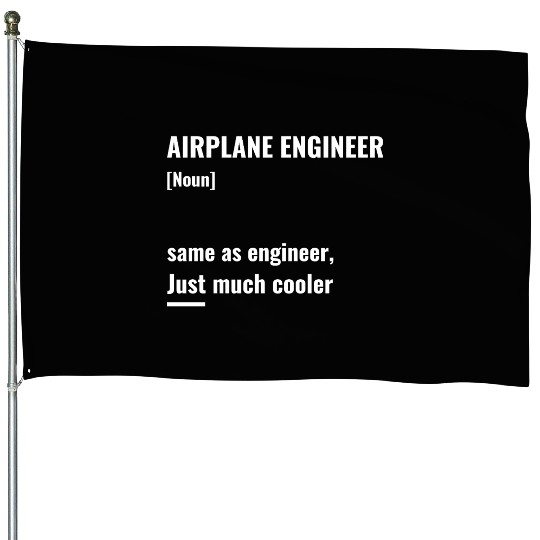 Airplane engineer much cooler House Flags