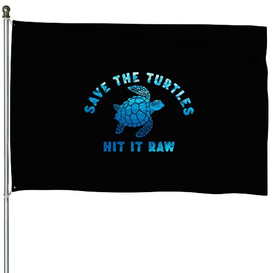Save The Turtles Hit It Raw 1 House Flags