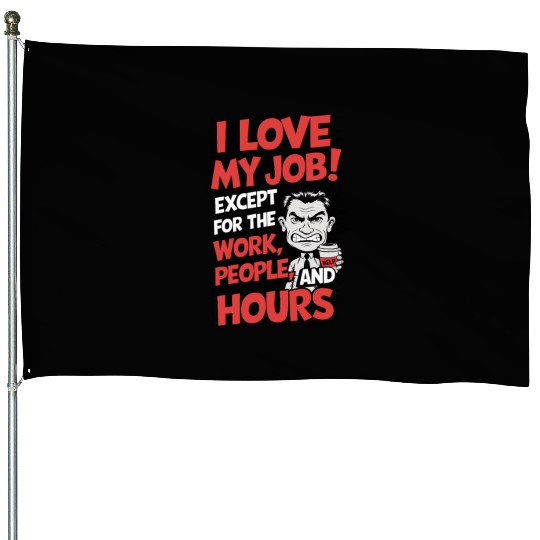 Sarcastic Work Humor – I Love My Job, Funny Meme House Flags