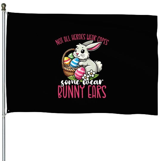Not All Heroes Wear Capes Some Wear Bunny Ears House Flags