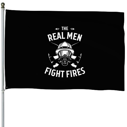 Real Men Fight Fires - Heroic Firefighter House Flags