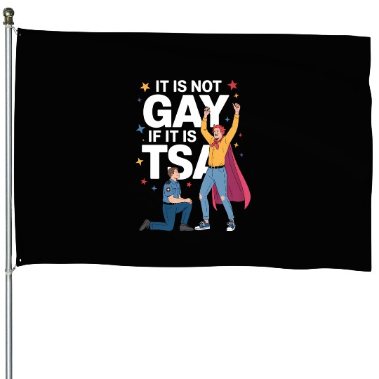 It Is Not Gay If It Is TSA Funny Security Airline House Flags