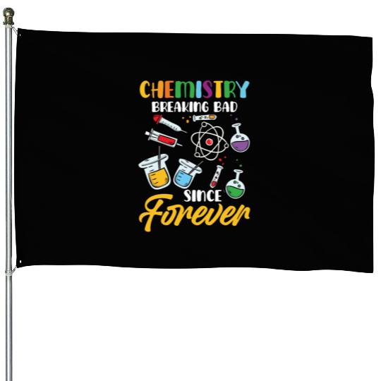 Chemistry Breaking Bad Since Forever STEM House Flags