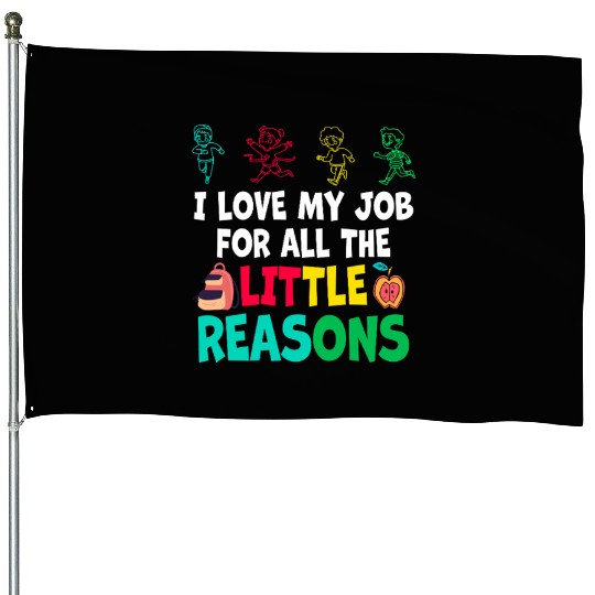 I Love My Job For All The Little Reasons House Flags