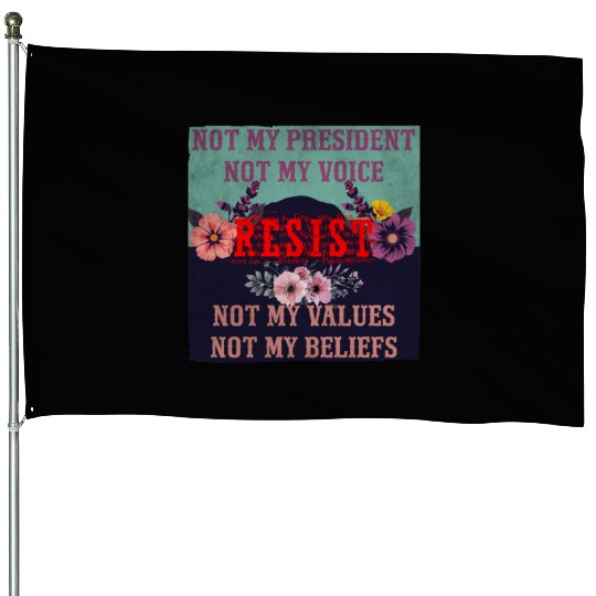 Not my president Not my voice RESIST Not my val House Flags