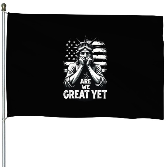 Are We Great Yet Statue of Liberty Trump America House Flags