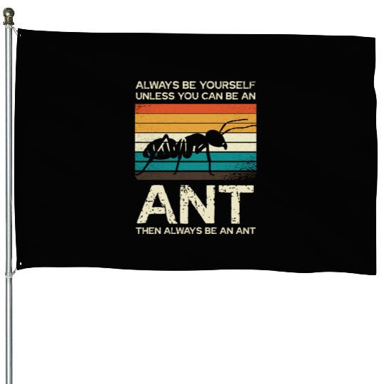 Always Be Yourself Unless You Can Be An Ant House Flags
