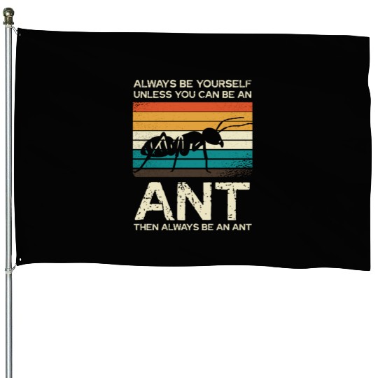 Always Be Yourself Unless You Can Be An Ant House Flags