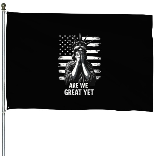 Are We Great Yet Statue of Liberty Trump America House Flags