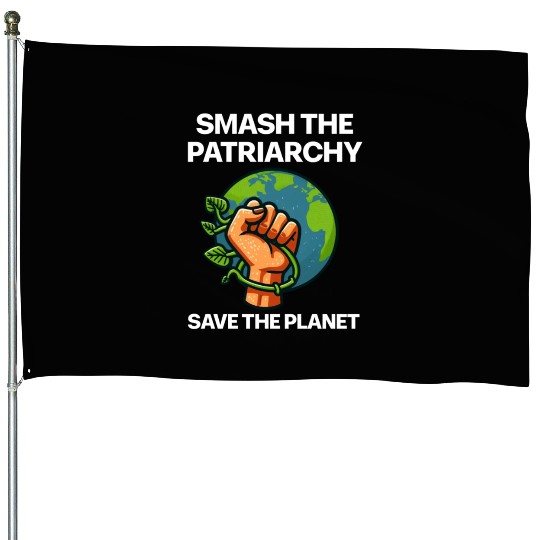 Smash the patriarchy save the planet House Flags