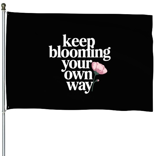Keep Blooming Your Own Way Inspirational Quote House Flags