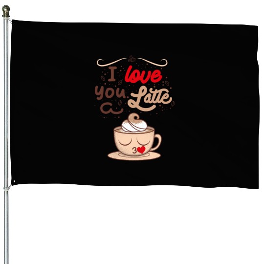 I Love You a Latte House Flags