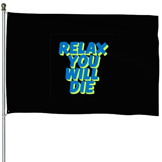 Relax You Will Die – Dark Humor Chill Quote Design House Flags