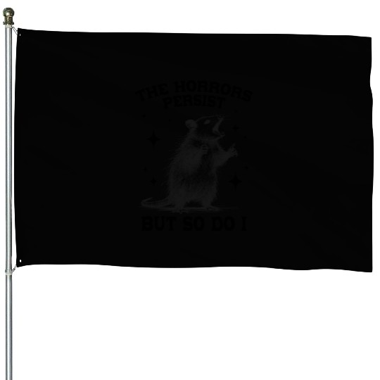 The Horrors Persist But So Do I Funny Opossum Meme House Flags