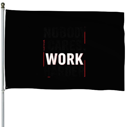 Nobody Cares, Work Harder House Flags