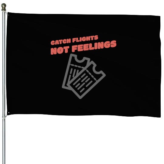 CATCH FLIGHTS NOT FEELINGS House Flags