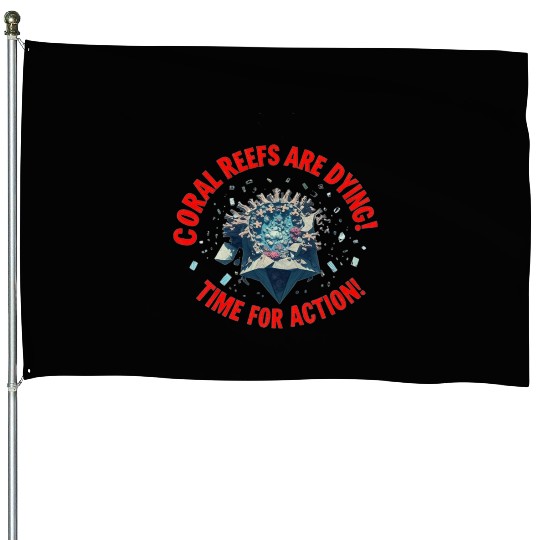 Coral Reefs Are Dying! Time for Action! House Flags