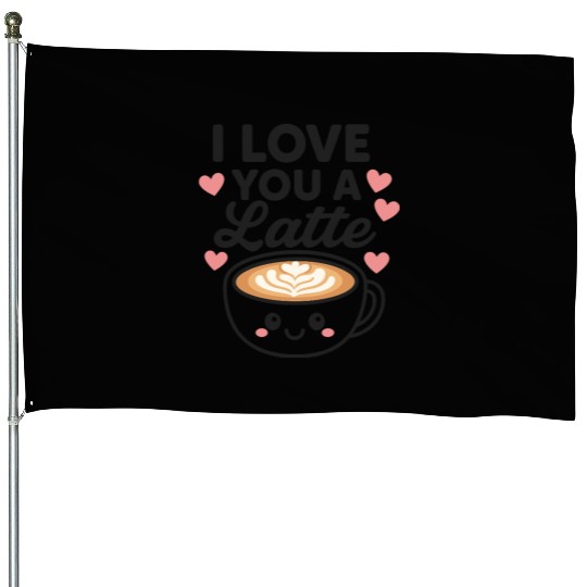 I love you a latte House Flags