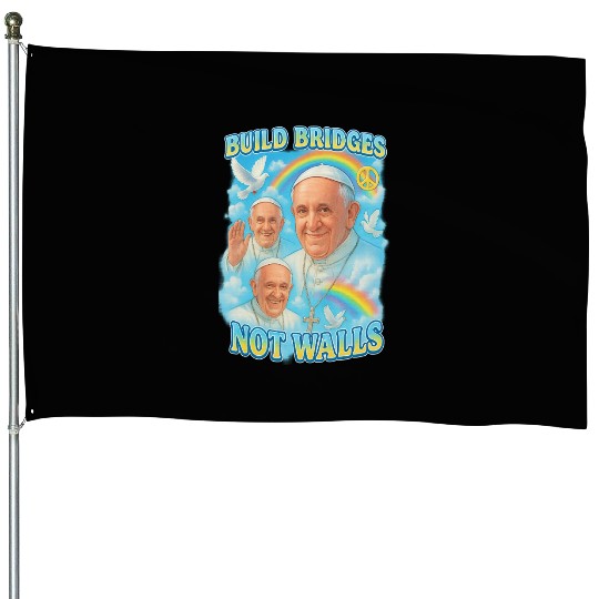 Pope Francis Build Bridges Not Walls Y2K Tribute House Flags