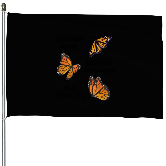 the only good orange monarch is a butterfly House Flags
