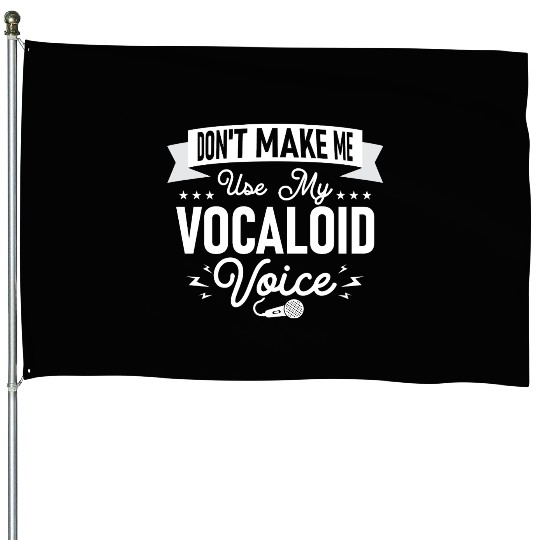 Don't Make Me Use My Vocaloid Voice Singing Singer House Flags