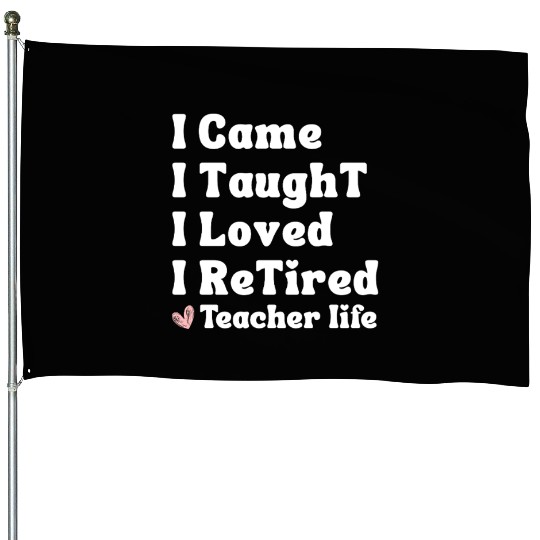 I Came I Taught I Loved I Retired Teacher School House Flags