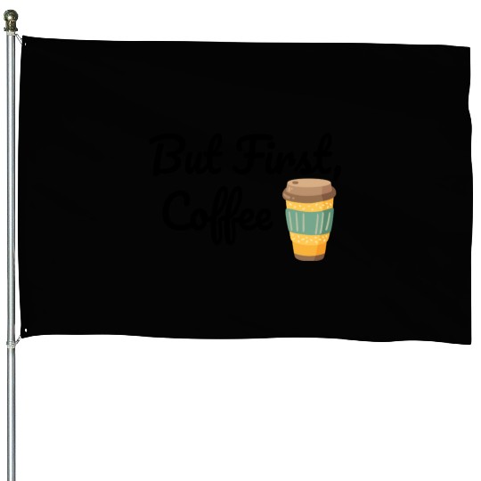But First, Coffee  House Flags
