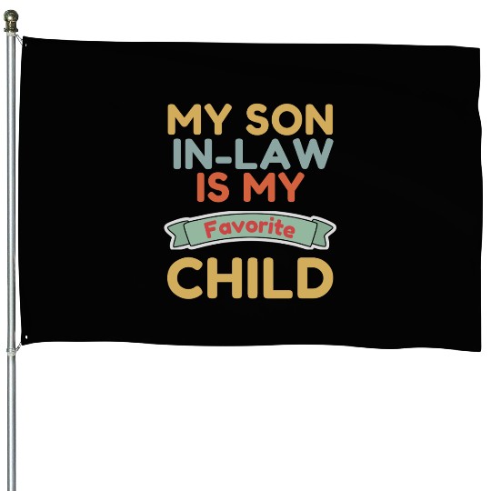 My Son In Law Is My Favorite Child House Flags