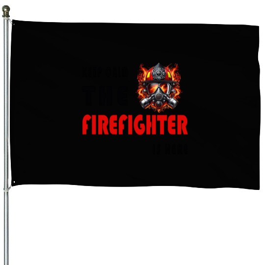 Keep Calm – The Firefighter is Here House Flags