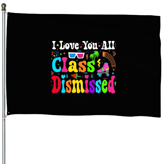 I Love You All Class Dismissed Last Day Of school House Flags