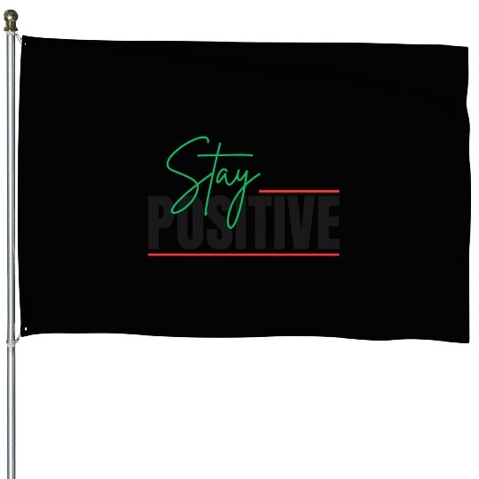 STAY POSITIVE House Flags