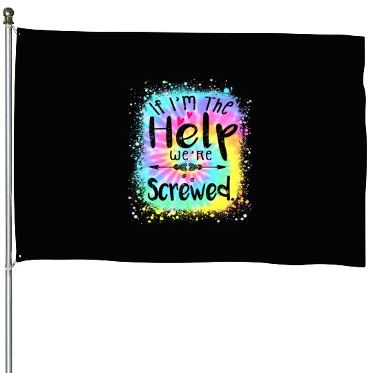 I m the Help We re Screwed if lost or drunk House Flags