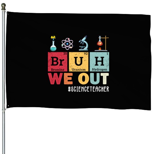 Bruh We Out Last Day Of School Science Teacher House Flags