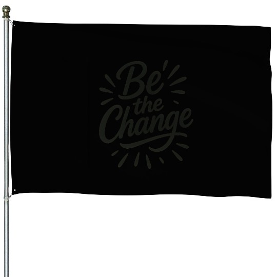Be the Change – Inspire Progress and Possibility House Flags